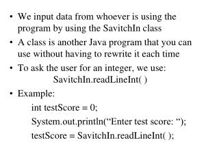 We input data from whoever is using the program by using the SavitchIn class
