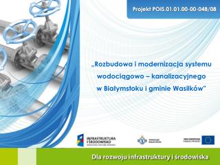 „Rozbudowa i modernizacja systemu wodociągowo – kanalizacyjnego w Białymstoku i gminie Wasilków”