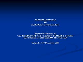 ALBANIA ROAD MAP TO EUROPEAN INTEGRATION Regional Conference on
