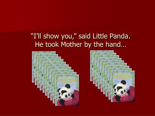 “I’ll show you,” said Little Panda. He took Mother by the hand…