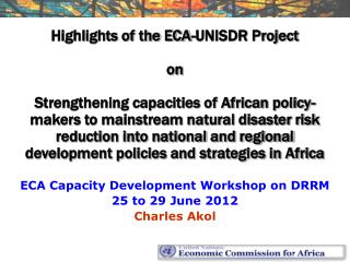 ECA Capacity Development Workshop on DRRM 25 to 29 June 2012 Charles Akol