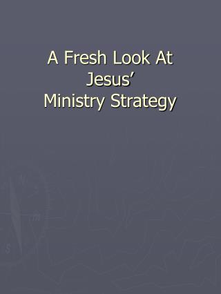 A Fresh Look At Jesus’ Ministry Strategy