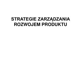 STRATEGIE ZARZĄDZANIA ROZWOJEM PRODUKTU