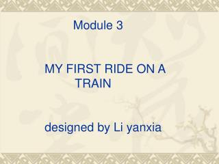 Module 3 MY FIRST RIDE ON A TRAIN designed by Li yanxia