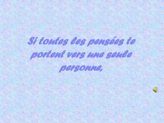 Si toutes les pensées te portent vers une seule personne,