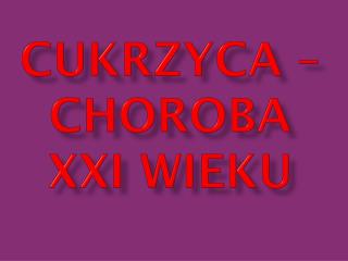 CUKRZYCA – CHOROBA XXI WIEKU