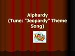 Alphardy Tune: Jeopardy Theme Song