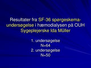 Resultater fra SF-36 spørgeskema- undersøgelse i hæmodialysen på OUH Sygeplejerske Ida Müller