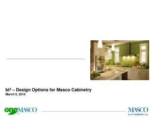 bt 2 – Design Options for Masco Cabinetry March 9 , 2010