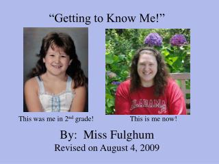 “Getting to Know Me!” By: Miss Fulghum Revised on August 4, 2009