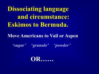 Dissociating language 	and circumstance: Eskimos to Bermuda.