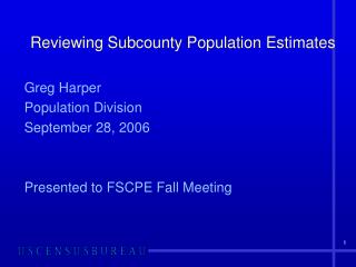 Greg Harper Population Division September 28, 2006 Presented to FSCPE Fall Meeting