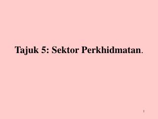 Tajuk 5: Sektor Perkhidmatan .