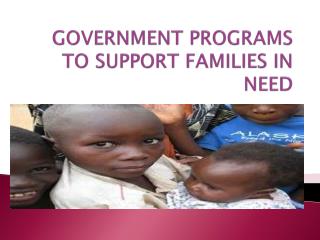 GOVERNMENT PROGRAMS TO SUPPORT FAMILIES IN NEED