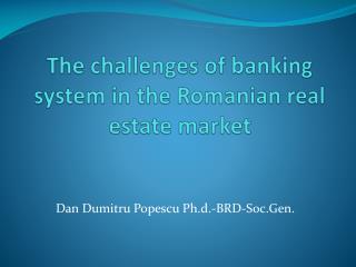 The challenges of banking system in the Romanian real estate market