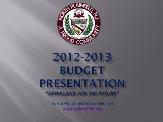 2012-2013 BUDGET PRESENTATION “ Rebuilding for the Future”
