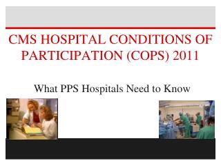 CMS HOSPITAL CONDITIONS OF PARTICIPATION (COPS) 2011 What PPS Hospitals Need to Know