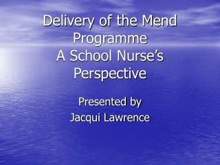 Delivery of the Mend Programme A School Nurse’s Perspective