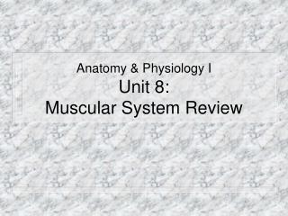 Anatomy &amp; Physiology I Unit 8: Muscular System Review