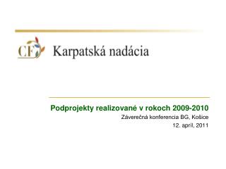 Podprojekty realizované v rokoch 2009-2010 Záverečná konferencia BG, Košice 1 2. apríl, 20 11
