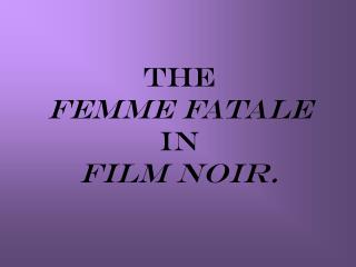 The femme fatale in film noir.
