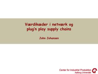 Værdikæder i netværk og plug’n play supply chains John Johansen