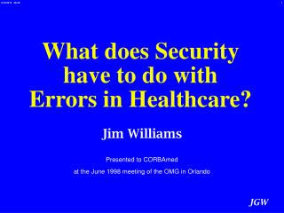 Jim Williams Presented to CORBAmed at the June 1998 meeting of the OMG in Orlando