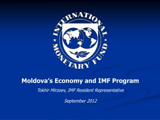 Moldova’s Economy and IMF Program Tokhir Mirzoev, IMF Resident Representative September 2012