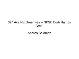 39 th Ave NE Greenway – NPSF Curb Ramps Grant Andres Salomon