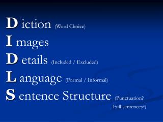 D iction (Word Choice) I mages D etails (Included / Excluded) L anguage (Formal / Informal)