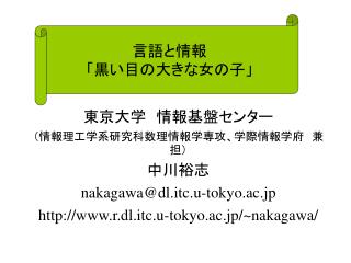 東京大学　情報基盤センター （情報理工学系研究科数理情報学専攻、学際情報学府　兼担） 中川裕志 nakagawa@dl.itc.u-tokyo.ac.jp