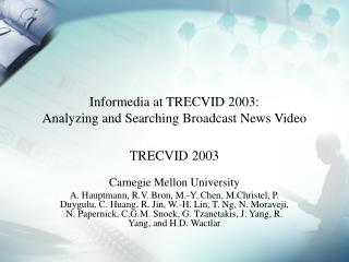 Informedia at TRECVID 2003: Analyzing and Searching Broadcast News Video