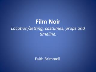 Film Noir Location/setting, costumes, props and timeline.