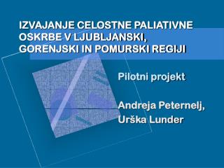 IZVAJANJE CELOSTNE PALIATIVNE OSKRBE V LJUBLJANSKI, GORENJSKI IN POMURSKI REGIJI