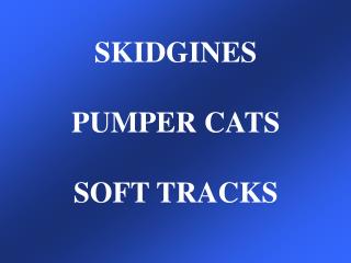 SKIDGINES PUMPER CATS SOFT TRACKS