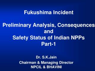 Fukushima Incident Preliminary Analysis, Consequences and Safety Status of Indian NPPs Part-1