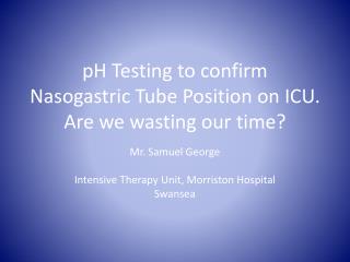 pH Testing to confirm Nasogastric Tube Position on ICU. Are we wasting our time?