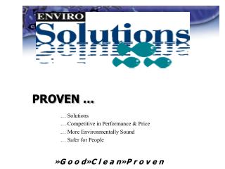 PROVEN … 	… Solutions 	… Competitive in Performance &amp; Price 	… More Environmentally Sound