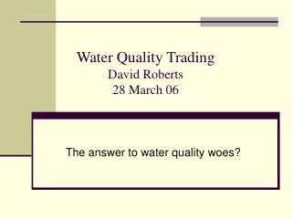 Water Quality Trading David Roberts 28 March 06