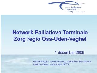 Netwerk Palliatieve Terminale Zorg regio Oss-Uden-Veghel 1 december 2006
