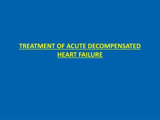 TREATMENT OF ACUTE DECOMPENSATED HEART FAILURE