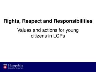 Rights, Respect and Responsibilities Values and actions for young citizens in LCPs