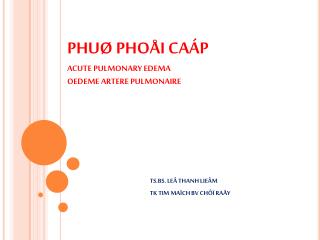 PHUØ PHOÅI CAÁP ACUTE PULMONARY EDEMA OEDEME ARTERE PULMONAIRE