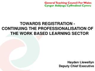 TOWARDS REGISTRATION - CONTINUING THE PROFESSIONALISATION OF THE WORK BASED LEARNING SECTOR
