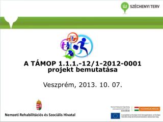 A TÁMOP 1.1.1.-12/1-2012-0001 projekt bemutatása Veszprém, 2013. 10. 07.