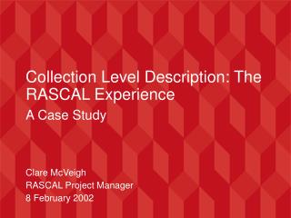 Collection Level Description: The RASCAL Experience A Case Study Clare McVeigh
