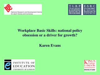 Workplace Basic Skills: national policy obsession or a driver for growth? Karen Evans