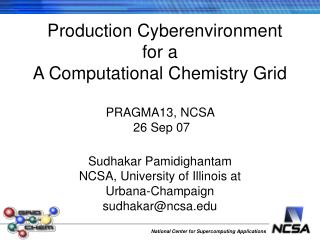 Production Cyberenvironment for a A Computational Chemistry Grid PRAGMA13, NCSA 26 Sep 07