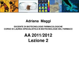 Adriana Maggi DOCENTE DI BIOTECNOLOGIE FARMACOLOGICHE