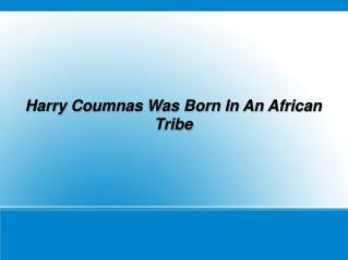Harry Coumnas Was Born In An African Tribe